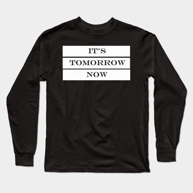 its tomorrow now Long Sleeve T-Shirt by NotComplainingJustAsking